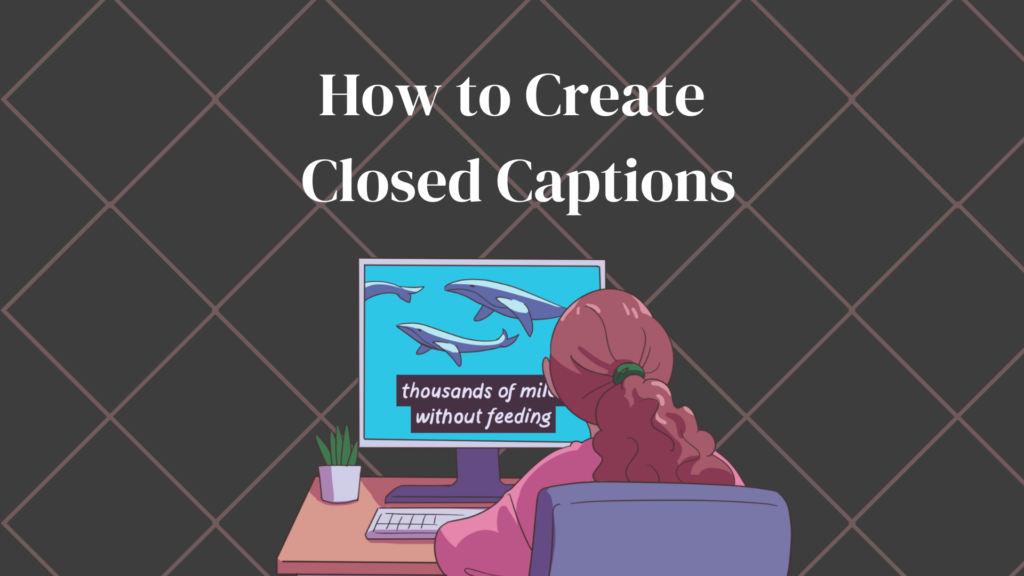 Banner photo with the text "How to Create Closed Captions"