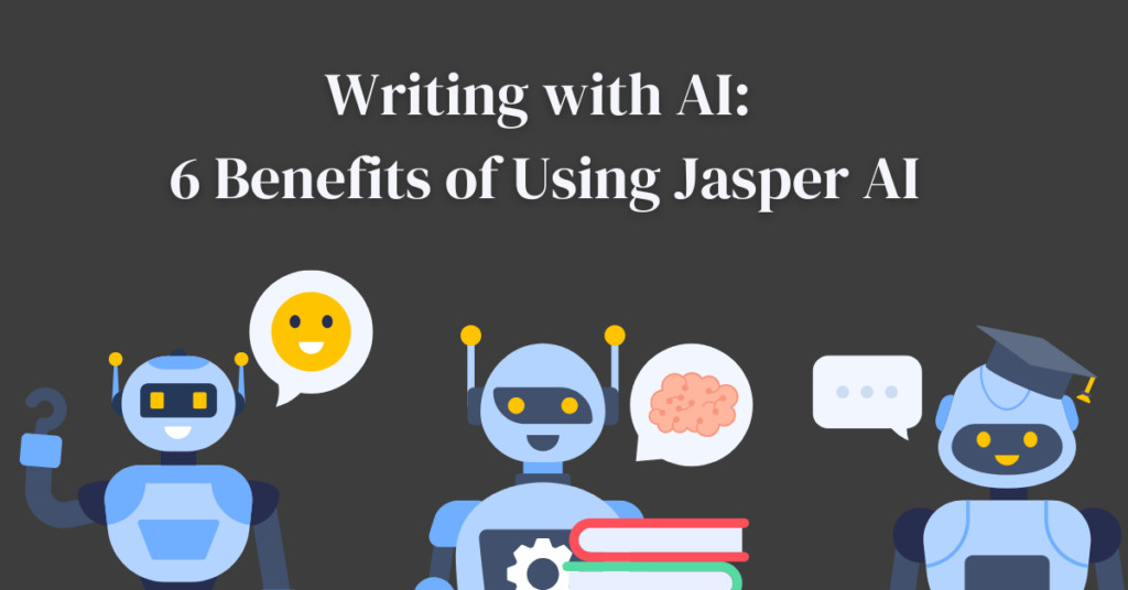 Banner with the words, "Writing with AI: 6 Benefits of Using Jasper AI."