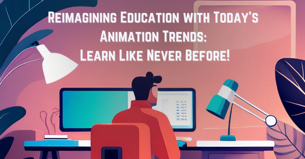 A creative banner with the text, "Reimagining Education with Today's Animation Trends: Learn Like Never Before."