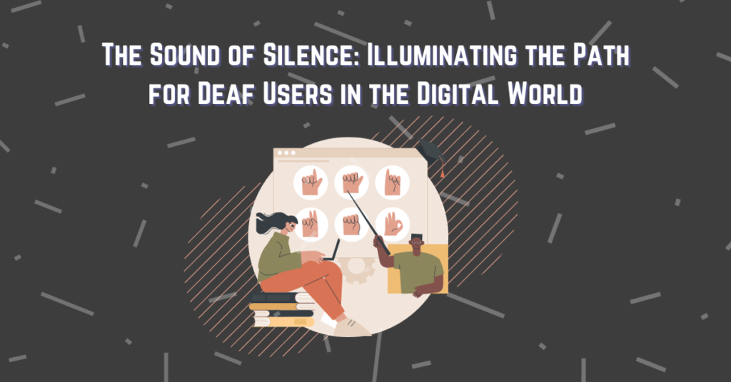 A banner with the text, "The Sound of Silence: Illuminating the Path for Deaf Users in the Digital World."